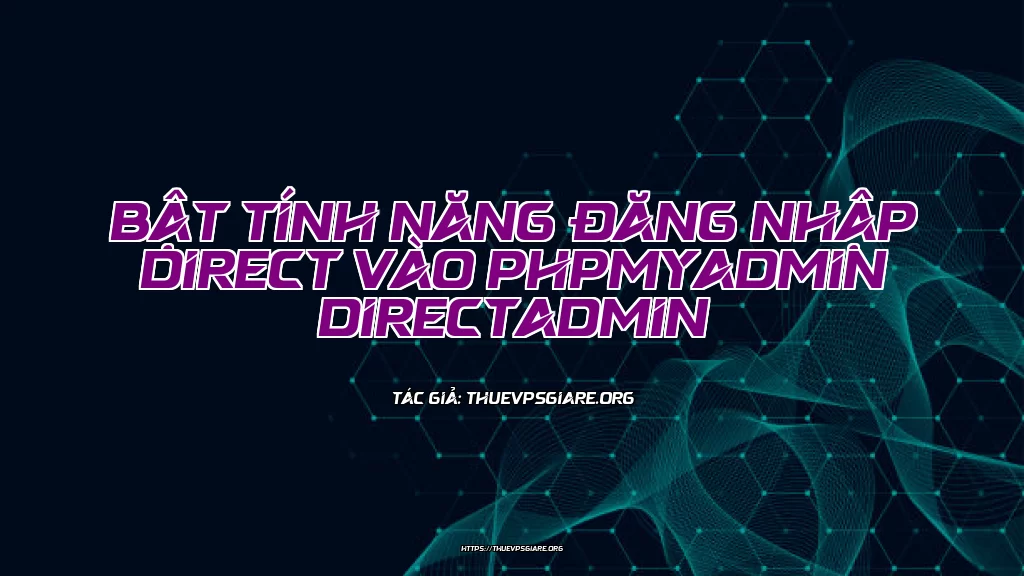 Bật tính năng đăng nhập direct vào phpMyAdmin DirectAdmin