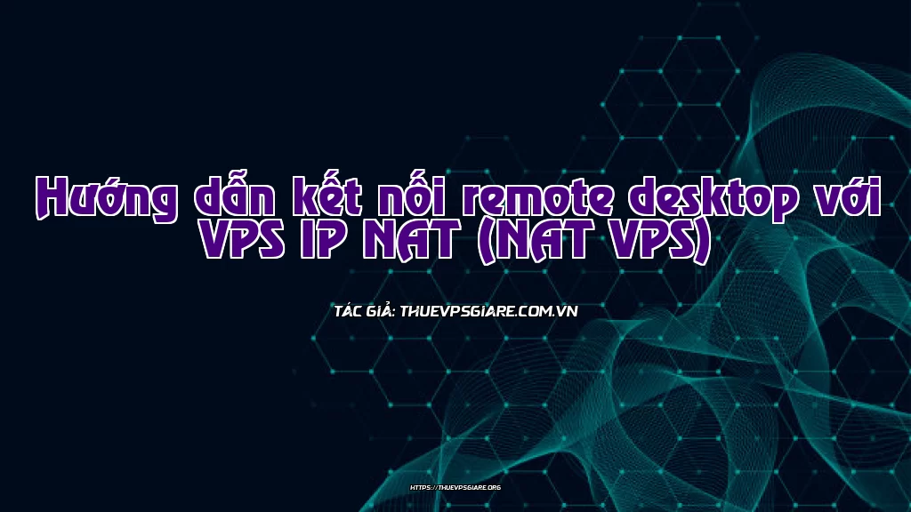 Hướng dẫn kết nối remote desktop với VPS IP NAT (NAT VPS)